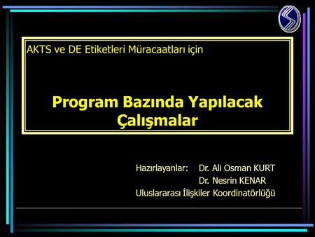 AKTS ve DE Etiketleri Müracaatları için Program Bazında Yapılacak Çalışmalar Hazırlayanlar:Dr. Ali Osman KURT Dr. Nesrin KENAR Uluslararası İlişkiler Koordinatörlüğü.