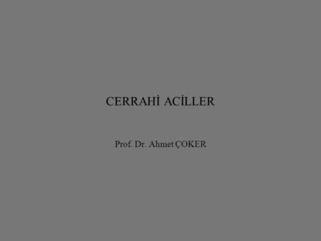 CERRAHİ ACİLLER Prof. Dr. Ahmet ÇOKER.