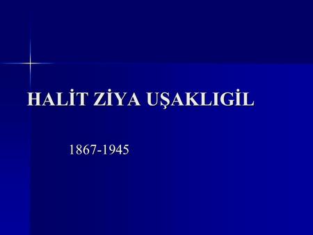 HALİT ZİYA UŞAKLIGİL 1867-1945.