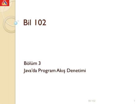 Bil 102 Bölüm 3 Java’da Program Akış Denetimi Bil 1021.