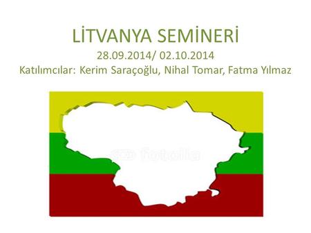 LİTVANYA SEMİNERİ 28.09.2014/ 02.10.2014 Katılımcılar: Kerim Saraçoğlu, Nihal Tomar, Fatma Yılmaz.
