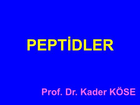 PEPTİDLER Prof. Dr. Kader KÖSE.