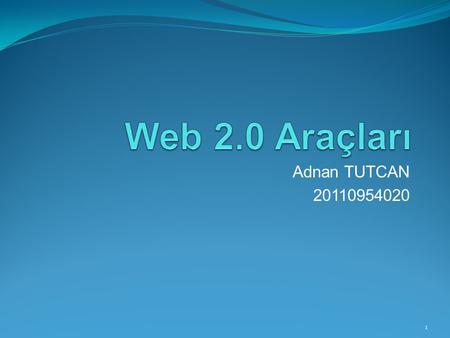 Adnan TUTCAN 20110954020 1. Web 2.0 Nedir ? Toplulukları bir araya getiren, standart tasarım anlayışına yepyeni bir boyut kazandıran, daha dinamik özelliklere.