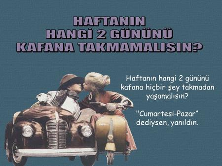 Haftanın hangi 2 gününü kafana hiçbir şey takmadan yaşamalısın? Cumartesi-Pazar“ dediysen, yanıldın.