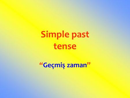 Simple past tense “Geçmiş zaman”.