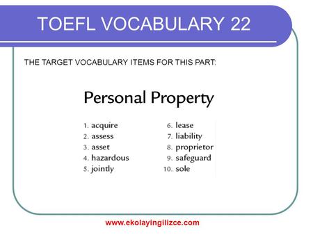 Www.ekolayingilizce.com TOEFL VOCABULARY 22 THE TARGET VOCABULARY ITEMS FOR THIS PART: