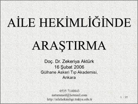 / 351 Doç. Dr. Zekeriya Aktürk 16 Şubat 2006 Gülhane Askeri Tıp Akademisi, Ankara AİLE HEKİMLİĞİNDE ARAŞTIRMA 0535 7140843