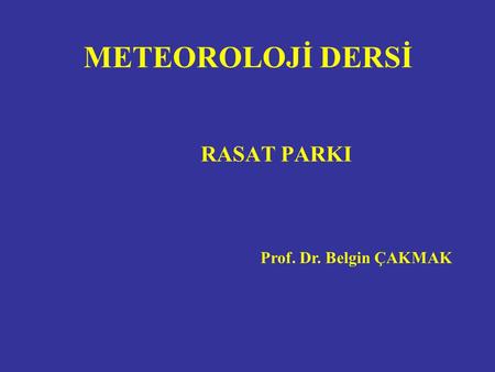 METEOROLOJİ DERSİ RASAT PARKI Prof. Dr. Belgin ÇAKMAK.
