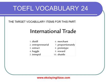 Www.ekolayingilizce.com TOEFL VOCABULARY 24 THE TARGET VOCABULARY ITEMS FOR THIS PART: