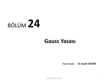 BÖLÜM 24 Gauss Yasası Hazırlayan : Dr. Kadir DEMİR