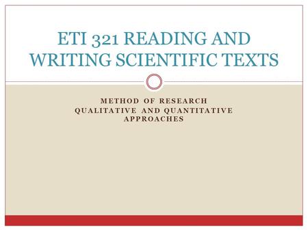 METHOD OF RESEARCH QUALITATIVE AND QUANTITATIVE APPROACHES ETI 321 READING AND WRITING SCIENTIFIC TEXTS.