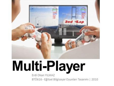 Multi-Player Erdi Okan YILMAZ BTÖ616 - Eğitsel Bilgisayar Oyunları Tasarımı | 2010.