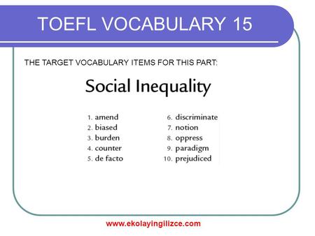 Www.ekolayingilizce.com TOEFL VOCABULARY 15 THE TARGET VOCABULARY ITEMS FOR THIS PART: