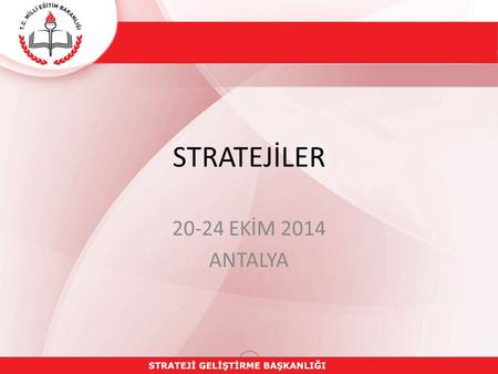 STRATEJİLER 20-24 EKİM 2014 ANTALYA. Strateji nasıl ulaşılacağını Stratejiler, kuruluşun amaç ve hedeflerine nasıl ulaşılacağını gösteren kararlar bütünüdür.