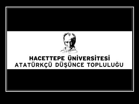 Atatürkçü Düşünce Topluluğu 07 Şubat 2008 tarihinde kuruldu ve kurulduğu günden bugüne Hacettepe Üniversitesi öğrencilerini , öğretim üyelerini.
