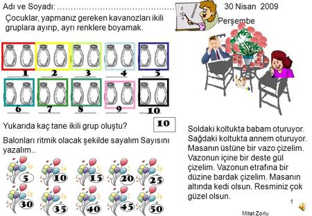 Mitat Zorlu 1 Adı ve Soyadı: ……….……………………………. 30 Nisan 2009 Perşembe Matematik Çocuklar, yapmanız gereken kavanozları ikili gruplara ayırıp, ayrı renklere.