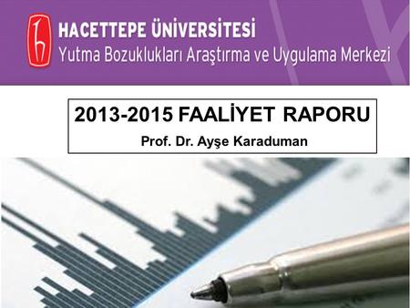 2013-2015 FAALİYET RAPORU Prof. Dr. Ayşe Karaduman.