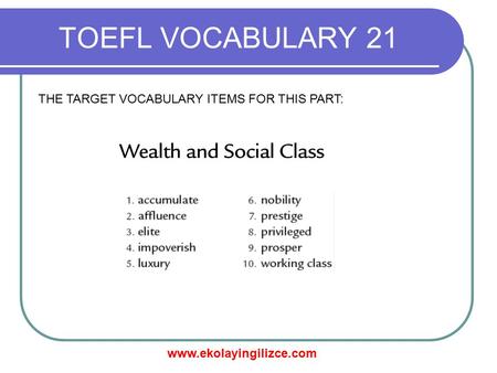 TOEFL VOCABULARY 21 THE TARGET VOCABULARY ITEMS FOR THIS PART: