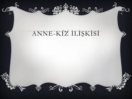 ANNE-KIZ İLİŞKİSİ.