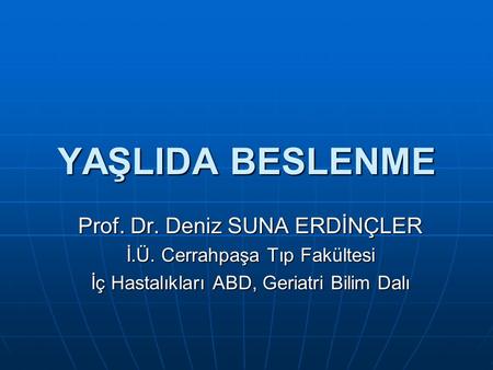 YAŞLIDA BESLENME Prof. Dr. Deniz SUNA ERDİNÇLER