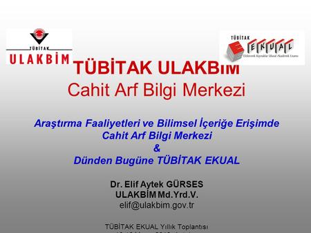 TÜBİTAK ULAKBİM Cahit Arf Bilgi Merkezi Araştırma Faaliyetleri ve Bilimsel İçeriğe Erişimde Cahit Arf Bilgi Merkezi & Dünden Bugüne TÜBİTAK EKUAL.