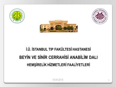 İ.Ü. İSTANBUL TIP FAKÜLTESİ HASTANESİ BEYİN VE SİNİR CERRAHİSİ ANABİLİM DALI HEMŞİRELİK HİZMETLERİ FAALİYETLERİ 19.04.2015 1.