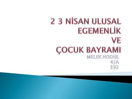 2 3 NİSAN ULUSAL EGEMENLİK VE ÇOCUK BAYRAMI