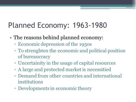 Planned Economy: 1963-1980 The reasons behind planned economy: ▫Economic depression of the 1950s ▫To strenghten the economic and political position of.