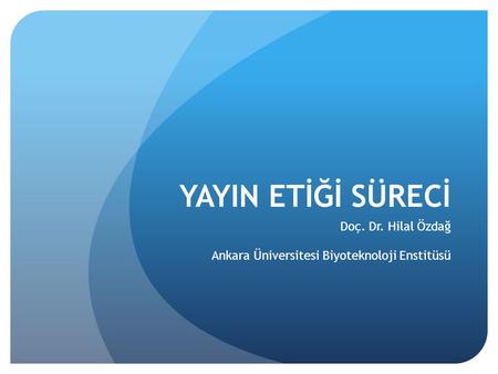 Doç. Dr. Hilal Özdağ Ankara Üniversitesi Biyoteknoloji Enstitüsü