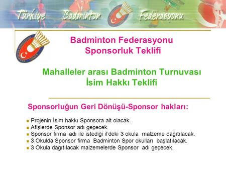 Badminton Federasyonu Sponsorluk Teklifi Mahalleler arası Badminton Turnuvası İsim Hakkı Teklifi Sponsorluğun Geri Dönüşü-Sponsor hakları: Projenin İsim.