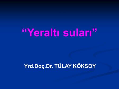 “Yeraltı suları” Yrd.Doç.Dr. TÜLAY KÖKSOY.