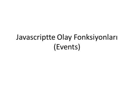 Javascriptte Olay Fonksiyonları (Events)