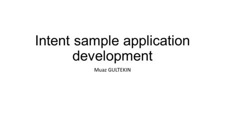Intent sample application development Muaz GULTEKIN.