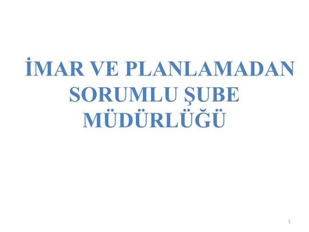 İMAR VE PLANLAMADAN SORUMLU ŞUBE MÜDÜRLÜĞÜ