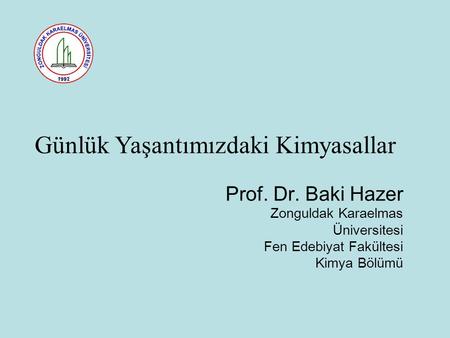 Prof. Dr. Baki Hazer Zonguldak Karaelmas Üniversitesi Fen Edebiyat Fakültesi Kimya Bölümü Günlük Yaşantımızdaki Kimyasallar.