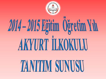 2014 – 2015 Eğitim Öğretim Yılı AKYURT İLKOKULU TANITIM SUNUSU.