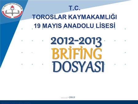 Www.company.com T.C. TOROSLAR KAYMAKAMLIĞI 19 MAYIS ANADOLU LİSESİ BRİFİNG DOSYASI 2012-2013........... - 2013.