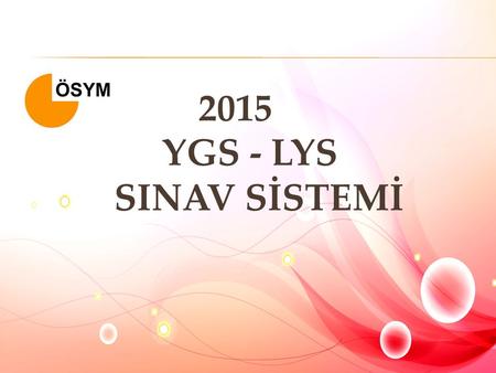 2015 YGS - LYS SINAV SİSTEMİ.