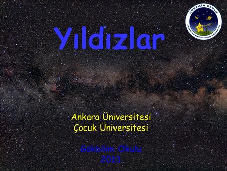 Yıldızlar Ankara Üniversitesi Çocuk Üniversitesi Gökbilim Okulu 2013.