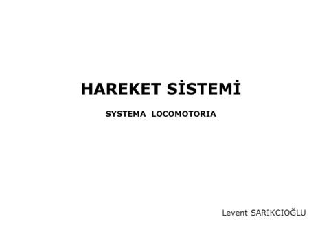HAREKET SİSTEMİ SYSTEMA LOCOMOTORIA Levent SARIKCIOĞLU.