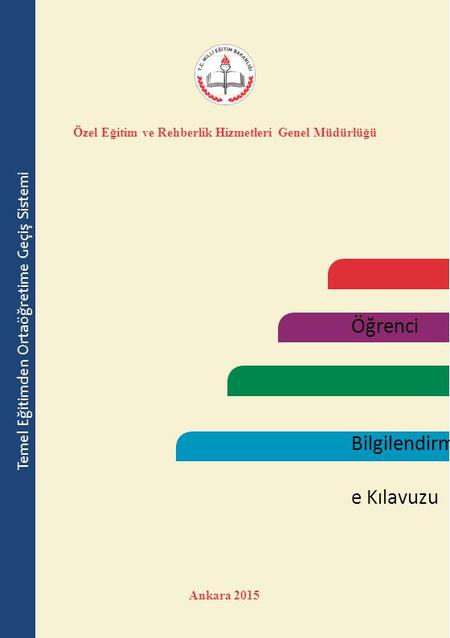 Öğrenci Bilgilendirm e Kılavuzu Özel Eğitim ve Rehberlik Hizmetleri Genel Müdürlüğü Ankara 2015 T emel Eğitimden Ortaöğretime Geçiş Sistemi.