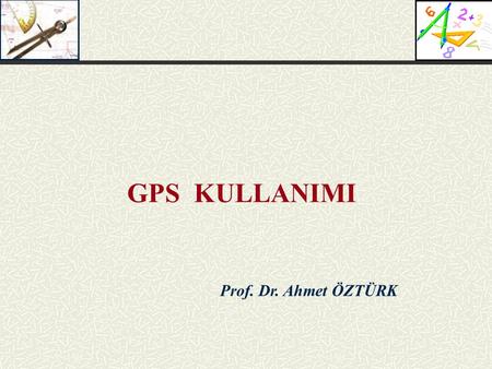 GPS KULLANIMI Prof. Dr. Ahmet ÖZTÜRK.