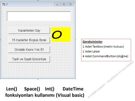 Gereksinimler 1 Adet Textbox (metin kutusu) 1 Adet Label 4 Adet CommandButton (düğme) Pehlivanköy Atatürk Ortaokulu Len() Space() Int() DateTime fonksiyonları.