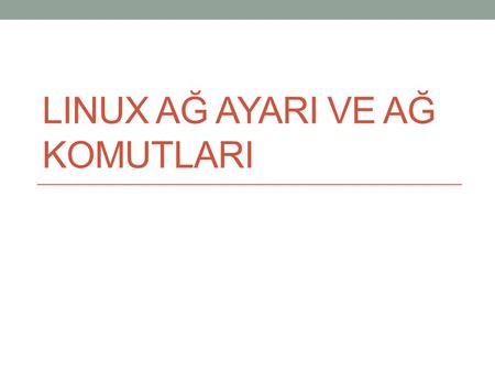 LINUX AĞ AYARI ve ağ KOMUTLARI