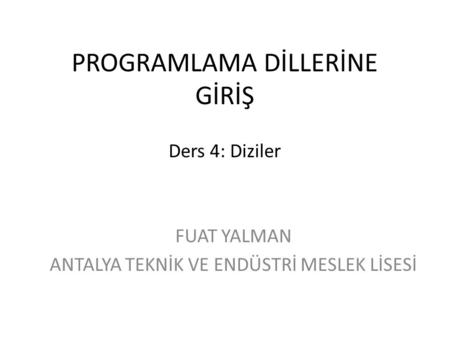 PROGRAMLAMA DİLLERİNE GİRİŞ Ders 4: Diziler