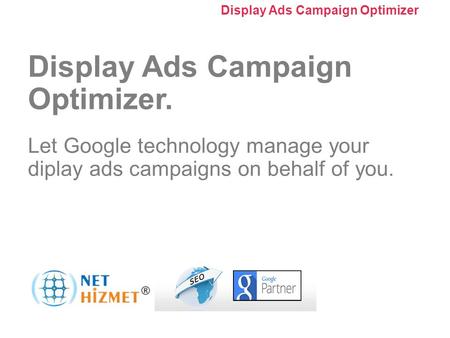 Kampanyanızı optimize edin. Görüntülü Reklam Kampanyası Optimize Edici'yi Kullanma Display Ads Campaign Optimizer. Let Google technology manage your diplay.