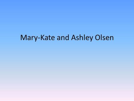 Mary-Kate and Ashley Olsen. Mary-Kate OlsenMary-Kate Olsen and Ashley Fuller Olsen also known as the Olsen Twins collectively, are American actresses.