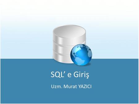 SQL’ e Giriş Uzm. Murat YAZICI.