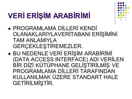 VERİ ERİŞİM ARABİRİMİ PROGRAMLAMA DİLLERİ KENDİ OLANAKLARIYLAVERİTABANI ERİŞİMİNİ TAM ANLAMIYLA GERÇEKLEŞTİREMEZLER. BU NEDENLE VERİ ERİŞİM ARABİRİMİ (DATA.