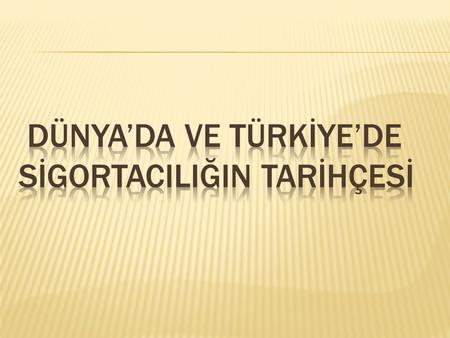 DÜNYA’DA VE TÜRKİYE’DE SİGORTACILIĞIN TARİHÇESİ